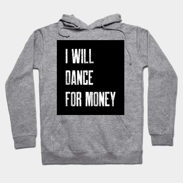 I WILL DANCE FOR MONEY Hoodie by B-shirts